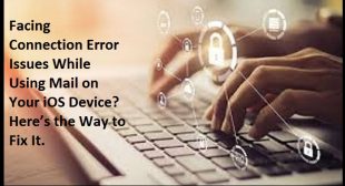 Facing Connection Error Issues While Using Mail on Your iOS Device? Here’s the Way to Fix It.