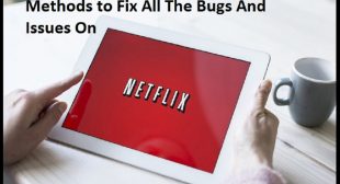 Methods to Fix All The Bugs And Issues On Netflix