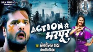 Action Se Bharpur Lyrics – Khesari Lal Yadav » LyricsBuggi