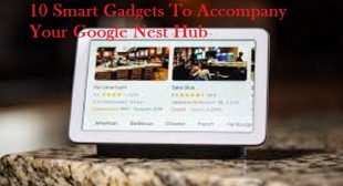 10 Smart Gadgets To Accompany Your Google Nest Hub